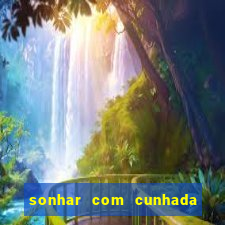 sonhar com cunhada jogo do bicho